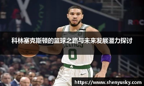 科林塞克斯顿的篮球之路与未来发展潜力探讨