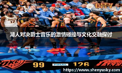 湖人对决爵士音乐的激情碰撞与文化交融探讨