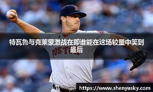 特瓦鲁与克莱蒙激战在即谁能在这场较量中笑到最后