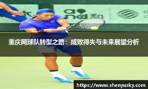 重庆网球队转型之路：成败得失与未来展望分析