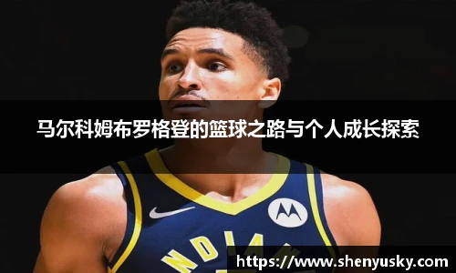 马尔科姆布罗格登的篮球之路与个人成长探索