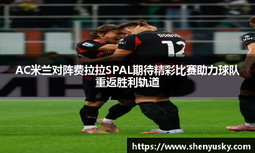 AC米兰对阵费拉拉SPAL期待精彩比赛助力球队重返胜利轨道