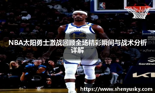 NBA太阳勇士激战回顾全场精彩瞬间与战术分析详解